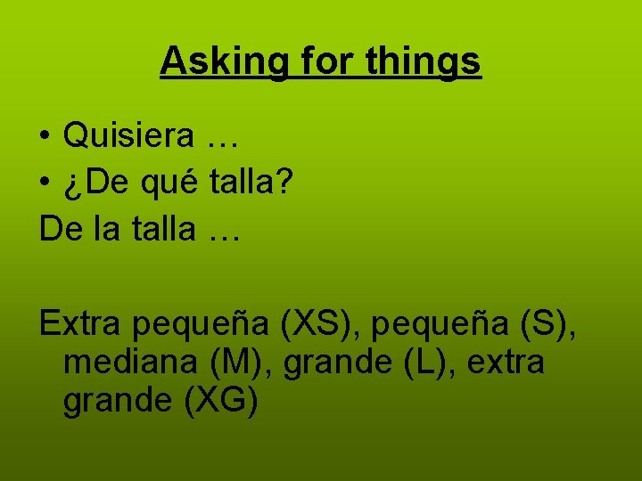 Asking for things • Quisiera … • ¿De qué talla? De la talla …