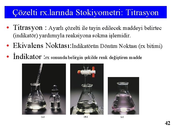 Çözelti rx. larında Stokiyometri: Titrasyon • Titrasyon : Ayarlı çözelti ile tayin edilecek maddeyi