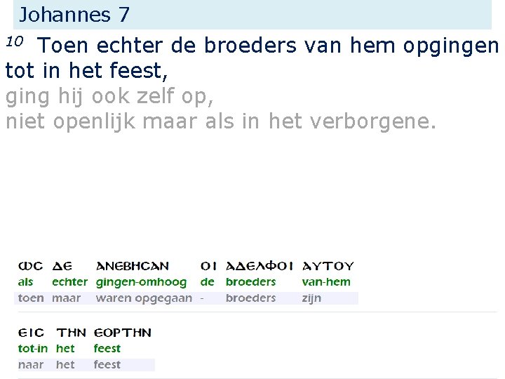 Johannes 7 Toen echter de broeders van hem opgingen tot in het feest, ging