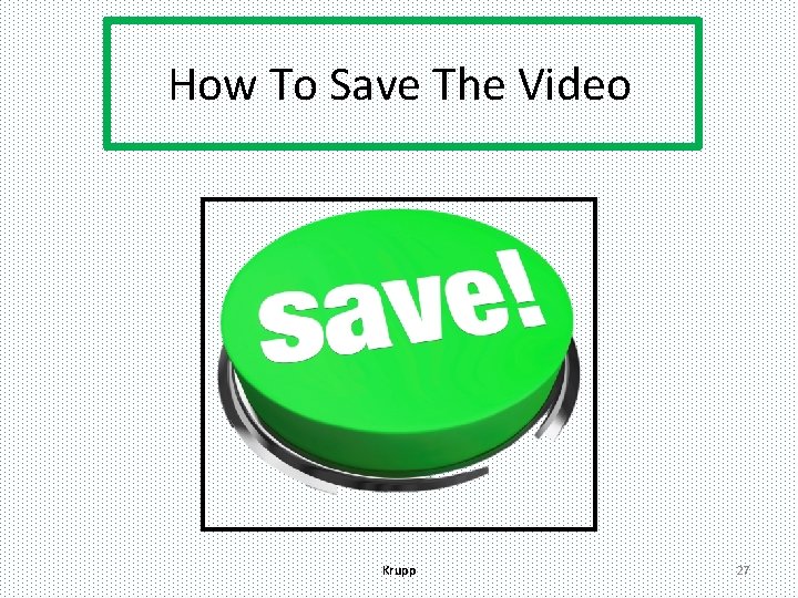 How To Save The Video Krupp 27 