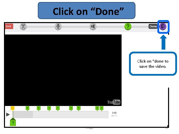 Click on “Done” Click on “done to save the video. Krupp 28 