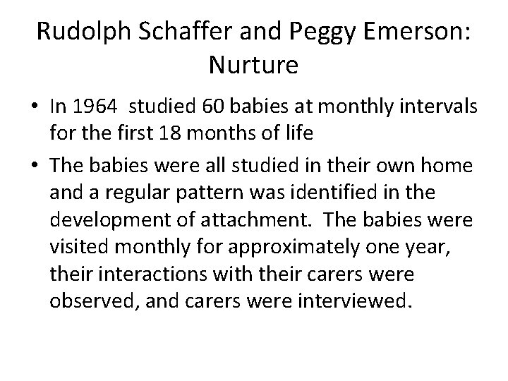 Rudolph Schaffer and Peggy Emerson: Nurture • In 1964 studied 60 babies at monthly