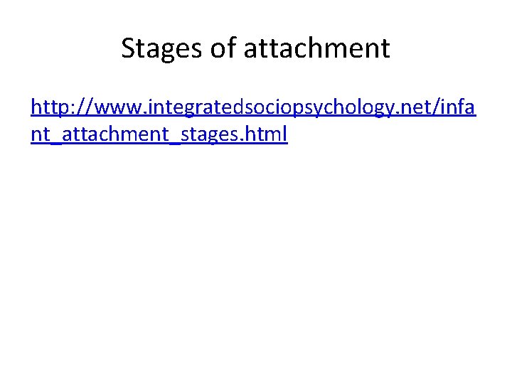 Stages of attachment http: //www. integratedsociopsychology. net/infa nt_attachment_stages. html 