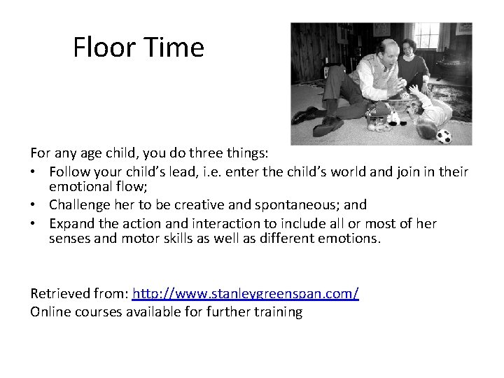 Floor Time For any age child, you do three things: • Follow your child’s