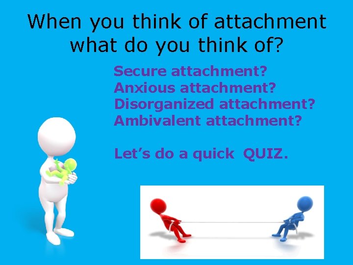 When you think of attachment what do you think of? Secure attachment? Anxious attachment?