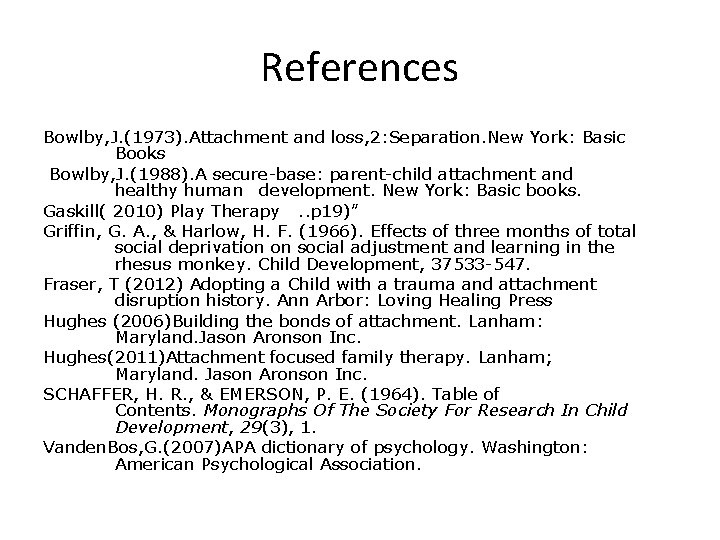 References Bowlby, J. (1973). Attachment and loss, 2: Separation. New York: Basic Books Bowlby,