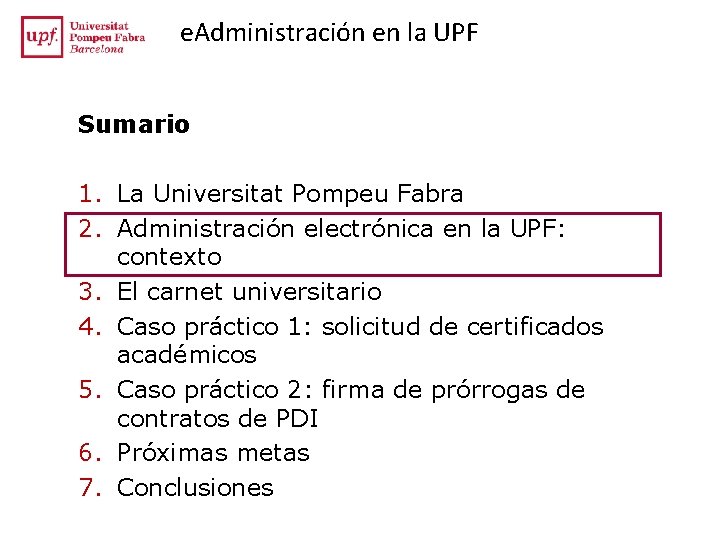 e. Administración en la UPF Sumario 1. La Universitat Pompeu Fabra 2. Administración electrónica e. Administración en la UPF Sumario 1. La Universitat Pompeu Fabra 2. Administración electrónica