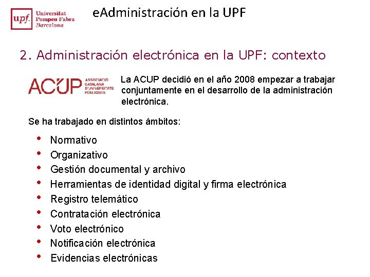 e. Administración en la UPF 2. Administración electrónica en la UPF: contexto La ACUP e. Administración en la UPF 2. Administración electrónica en la UPF: contexto La ACUP