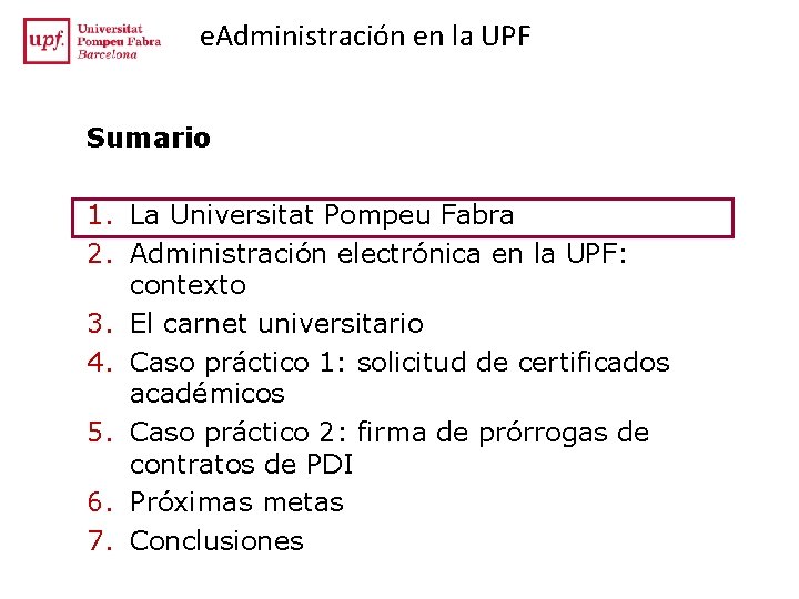 e. Administración en la UPF Sumario 1. La Universitat Pompeu Fabra 2. Administración electrónica e. Administración en la UPF Sumario 1. La Universitat Pompeu Fabra 2. Administración electrónica