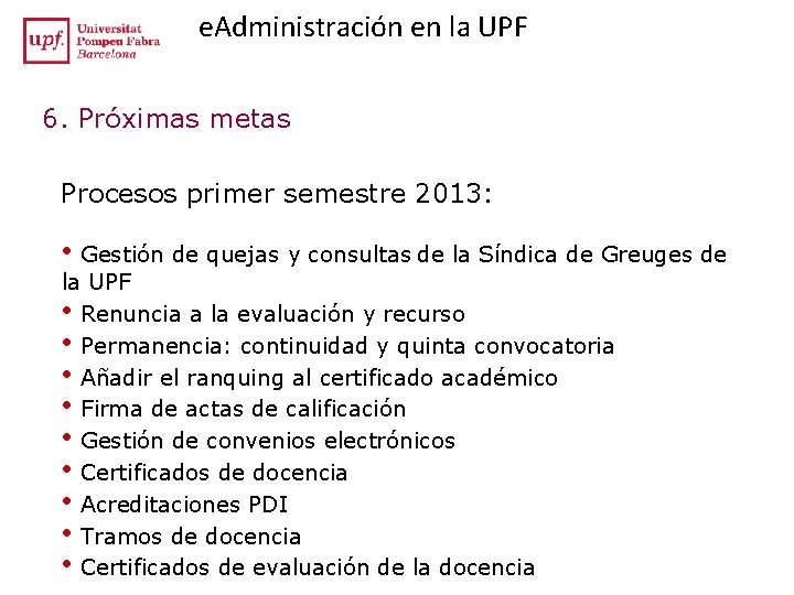 e. Administración en la UPF 6. Próximas metas Procesos primer semestre 2013: • Gestión e. Administración en la UPF 6. Próximas metas Procesos primer semestre 2013: • Gestión