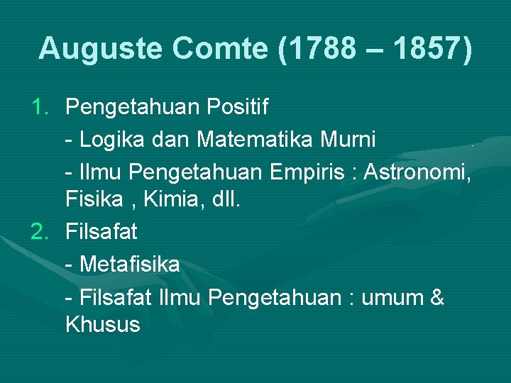 Auguste Comte (1788 – 1857) 1. Pengetahuan Positif - Logika dan Matematika Murni -