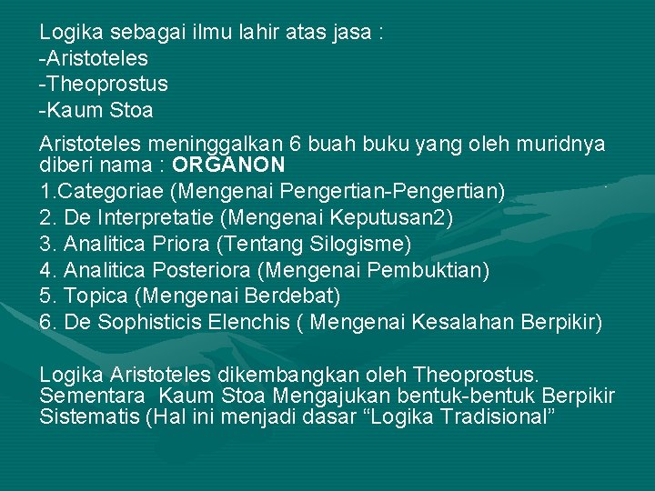 Logika sebagai ilmu lahir atas jasa : -Aristoteles -Theoprostus -Kaum Stoa Aristoteles meninggalkan 6