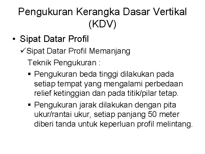 Pengukuran Kerangka Dasar Vertikal (KDV) • Sipat Datar Profil üSipat Datar Profil Memanjang Teknik