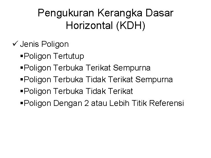 Pengukuran Kerangka Dasar Horizontal (KDH) ü Jenis Poligon §Poligon Tertutup §Poligon Terbuka Terikat Sempurna