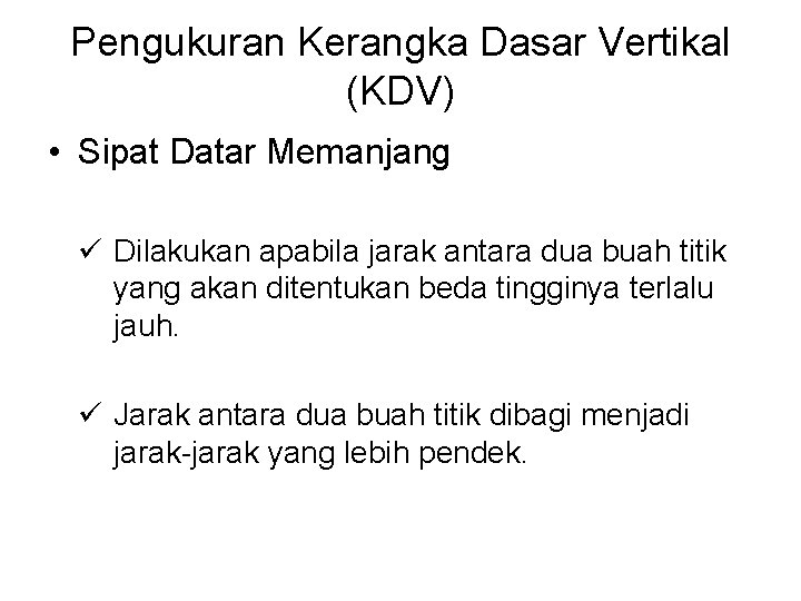 Pengukuran Kerangka Dasar Vertikal (KDV) • Sipat Datar Memanjang ü Dilakukan apabila jarak antara