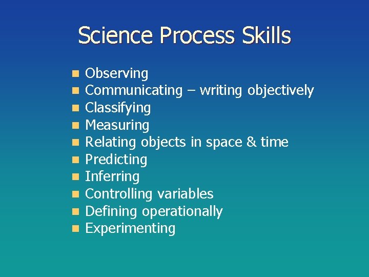 Science Process Skills n n n n n Observing Communicating – writing objectively Classifying