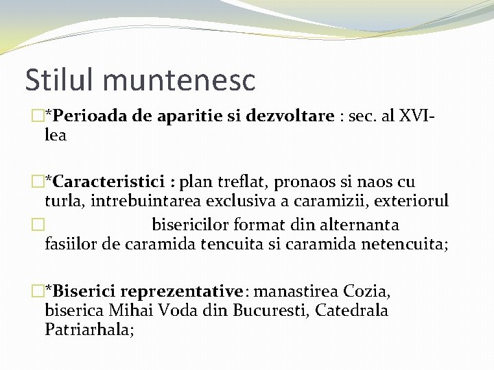 Stilul muntenesc �*Perioada de aparitie si dezvoltare : sec. al XVI- lea �*Caracteristici :
