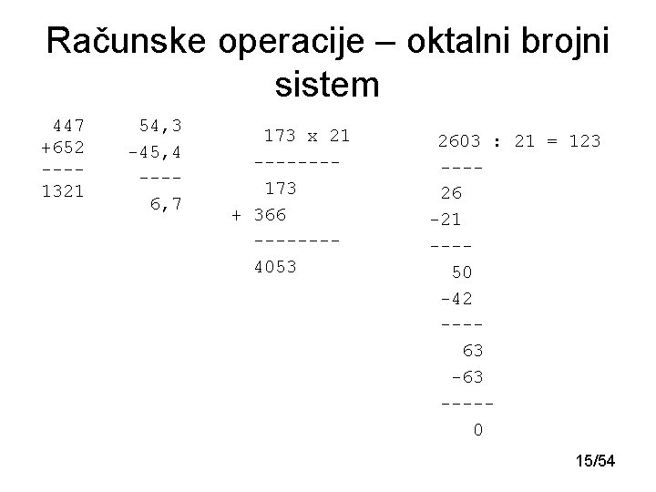 Računske operacije – oktalni brojni sistem 447 +652 ---1321 54, 3 -45, 4 ---6,