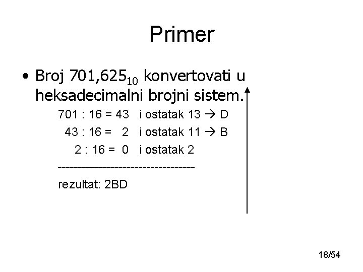 Primer • Broj 701, 62510 konvertovati u heksadecimalni brojni sistem. 701 : 16 = Primer • Broj 701, 62510 konvertovati u heksadecimalni brojni sistem. 701 : 16 =