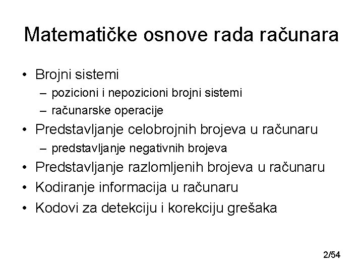 Matematičke osnove rada računara • Brojni sistemi – pozicioni i nepozicioni brojni sistemi –