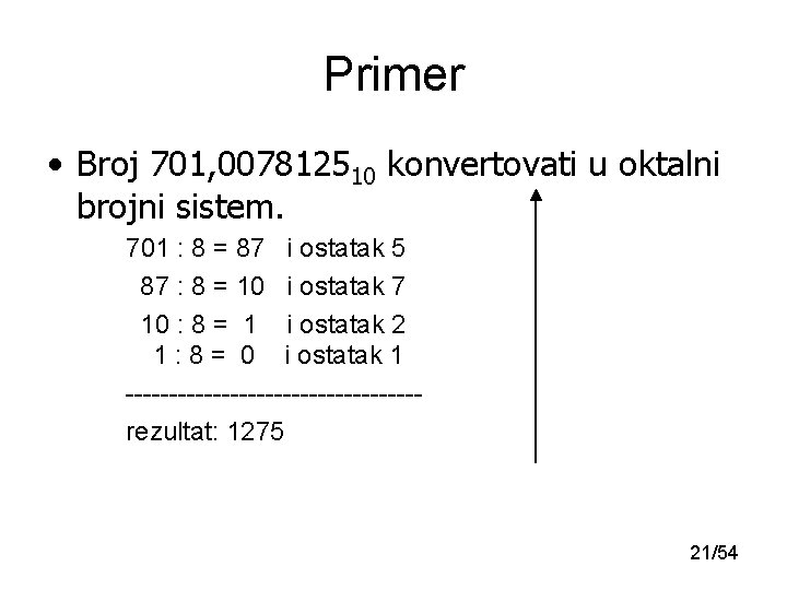 Primer • Broj 701, 007812510 konvertovati u oktalni brojni sistem. 701 : 8 =