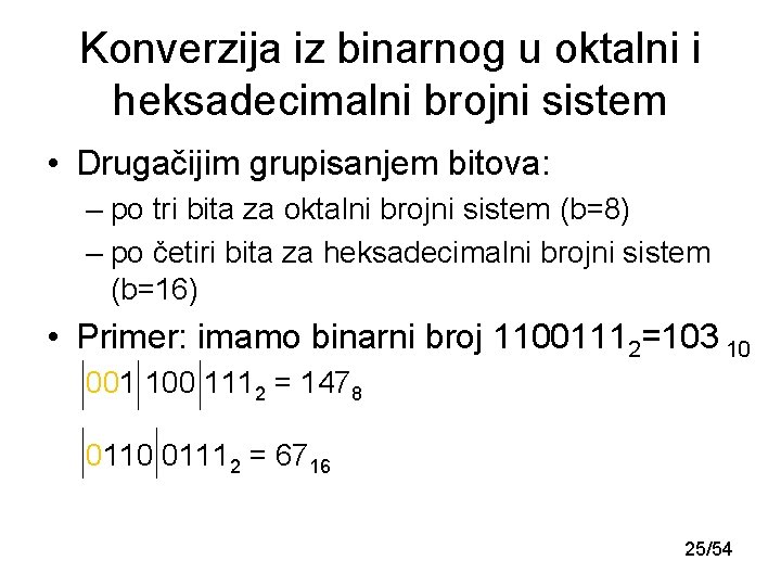 Konverzija iz binarnog u oktalni i heksadecimalni brojni sistem • Drugačijim grupisanjem bitova: – Konverzija iz binarnog u oktalni i heksadecimalni brojni sistem • Drugačijim grupisanjem bitova: –