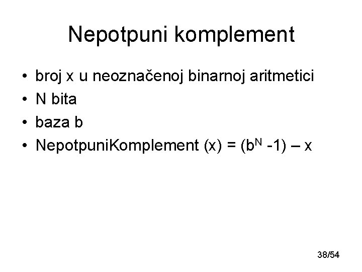 Nepotpuni komplement • • broj x u neoznačenoj binarnoj aritmetici N bita baza b Nepotpuni komplement • • broj x u neoznačenoj binarnoj aritmetici N bita baza b