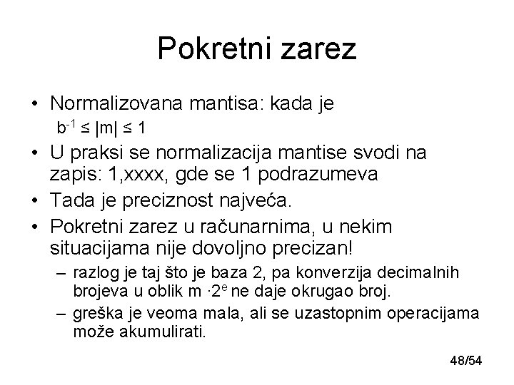 Pokretni zarez • Normalizovana mantisa: kada je b-1 ≤ |m| ≤ 1 • U