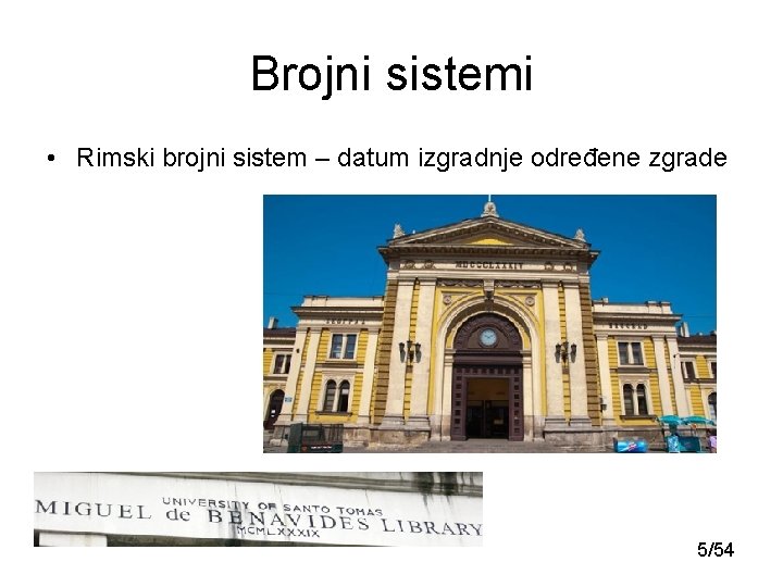 Brojni sistemi • Rimski brojni sistem – datum izgradnje određene zgrade 5/54 Brojni sistemi • Rimski brojni sistem – datum izgradnje određene zgrade 5/54