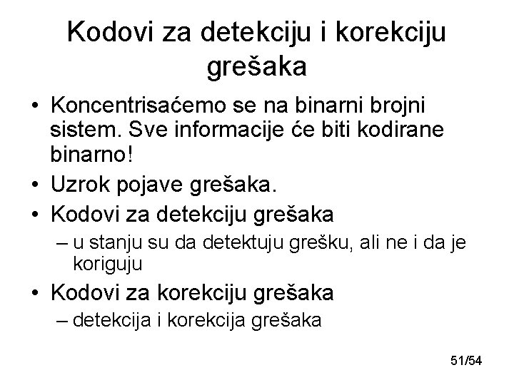 Kodovi za detekciju i korekciju grešaka • Koncentrisaćemo se na binarni brojni sistem. Sve