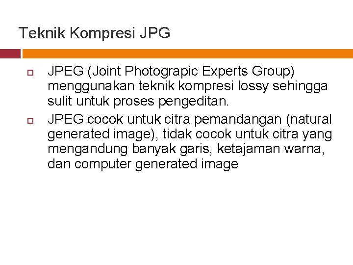 Teknik Kompresi JPG JPEG (Joint Photograpic Experts Group) menggunakan teknik kompresi lossy sehingga sulit