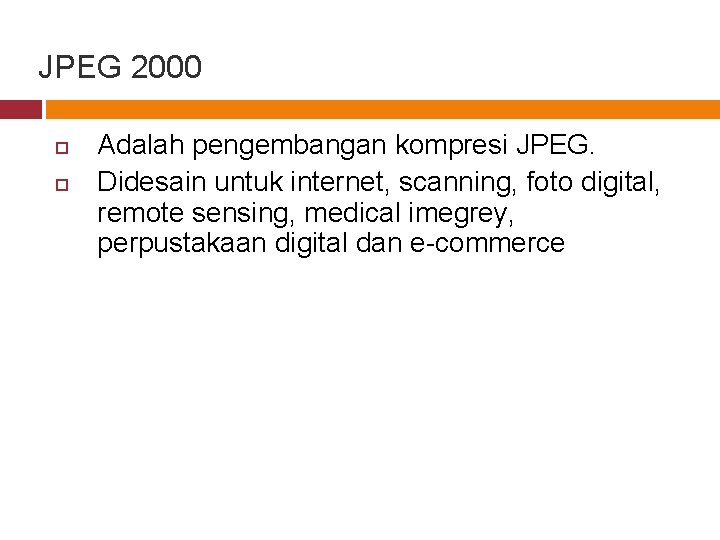 JPEG 2000 Adalah pengembangan kompresi JPEG. Didesain untuk internet, scanning, foto digital, remote sensing,