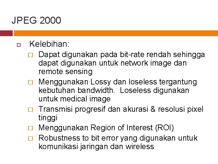 JPEG 2000 Kelebihan: � � � Dapat digunakan pada bit-rate rendah sehingga dapat digunakan