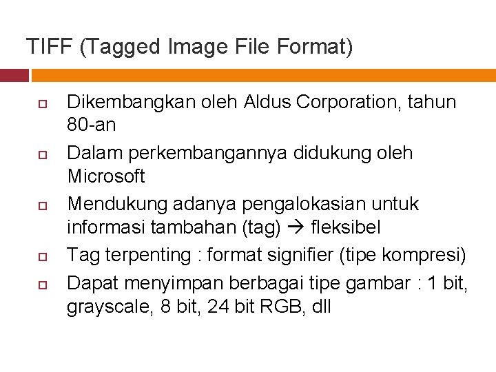 TIFF (Tagged Image File Format) Dikembangkan oleh Aldus Corporation, tahun 80 -an Dalam perkembangannya