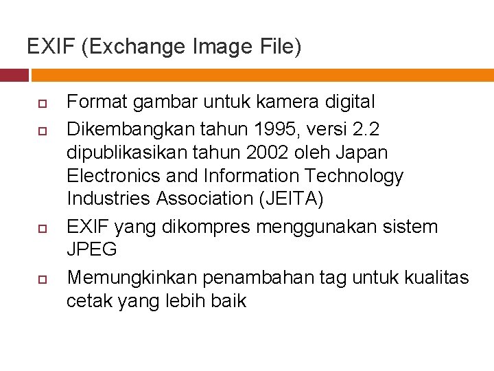 EXIF (Exchange Image File) Format gambar untuk kamera digital Dikembangkan tahun 1995, versi 2.