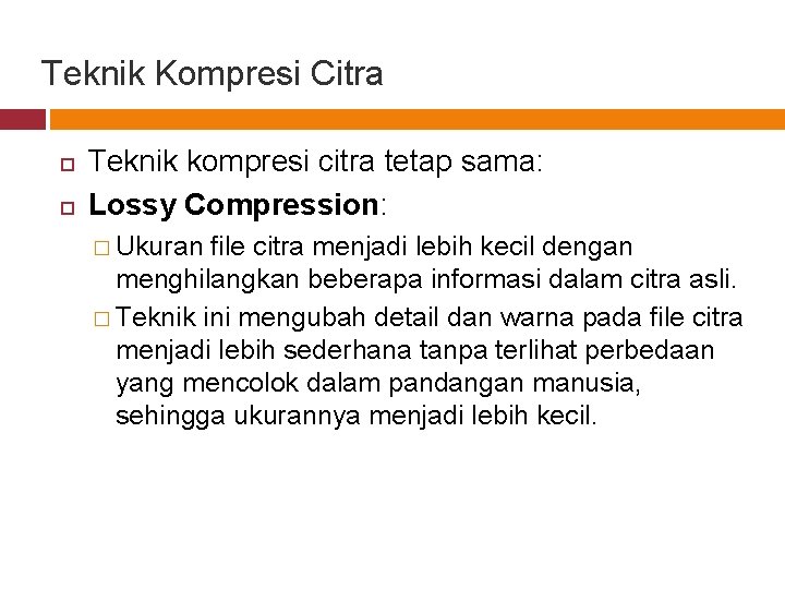 Teknik Kompresi Citra Teknik kompresi citra tetap sama: Lossy Compression: � Ukuran file citra