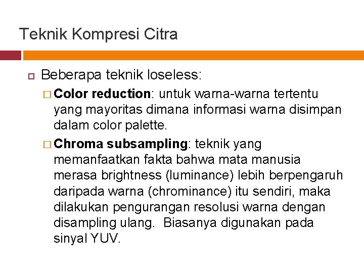 Teknik Kompresi Citra Beberapa teknik loseless: � Color reduction: untuk warna-warna tertentu yang mayoritas