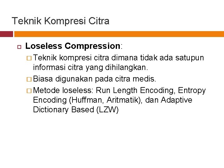 Teknik Kompresi Citra Loseless Compression: � Teknik kompresi citra dimana tidak ada satupun informasi