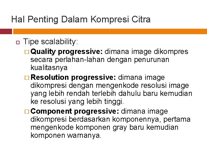 Hal Penting Dalam Kompresi Citra Tipe scalability: � Quality progressive: dimana image dikompres secara