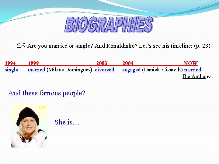 ♀♂ Are you married or single? And Ronaldinho? Let’s see his timeline: (p. 23)