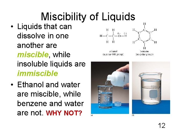 Miscibility of Liquids • Liquids that can dissolve in one another are miscible, while