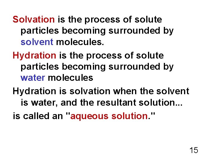 Solvation is the process of solute particles becoming surrounded by solvent molecules. Hydration is