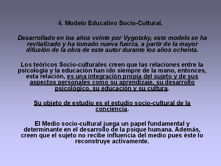 4. Modelo Educativo Socio-Cultural. Desarrollado en los años veinte por Vygotsky, este modelo se