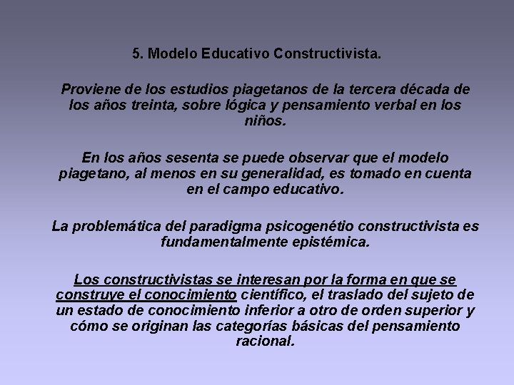 5. Modelo Educativo Constructivista. Proviene de los estudios piagetanos de la tercera década de