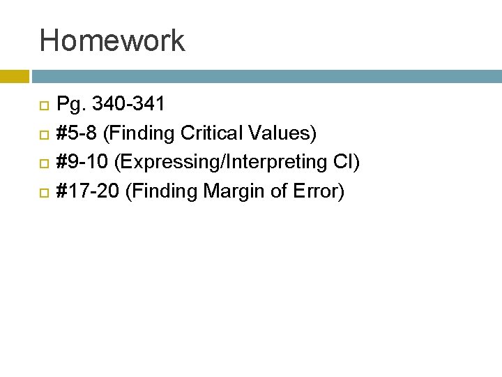 Homework Pg. 340 -341 #5 -8 (Finding Critical Values) #9 -10 (Expressing/Interpreting CI) #17
