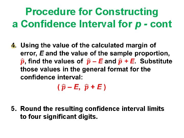 Procedure for Constructing a Confidence Interval for p - cont 5. Round the resulting