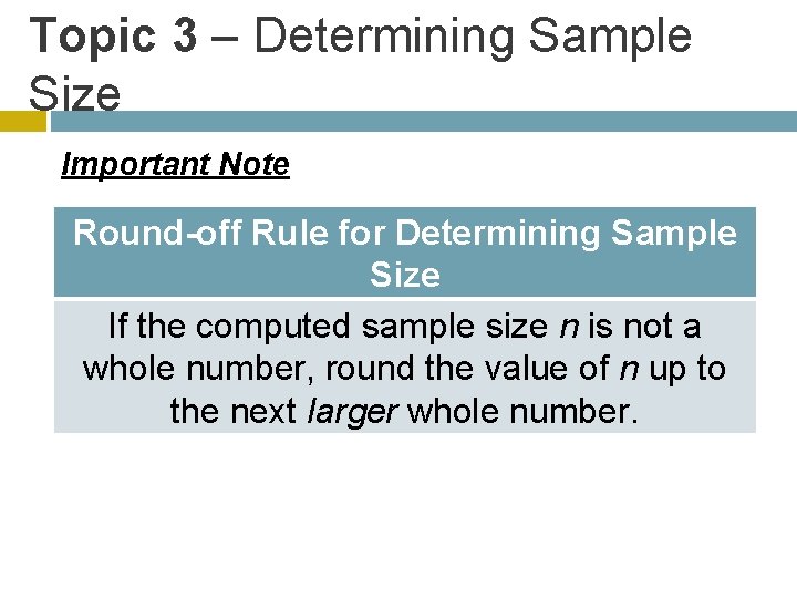 Topic 3 – Determining Sample Size Important Note Round-off Rule for Determining Sample Size