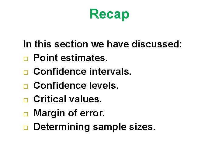 Recap In this section we have discussed: Point estimates. Confidence intervals. Confidence levels. Critical