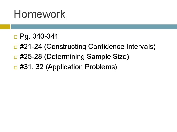 Homework Pg. 340 -341 #21 -24 (Constructing Confidence Intervals) #25 -28 (Determining Sample Size)