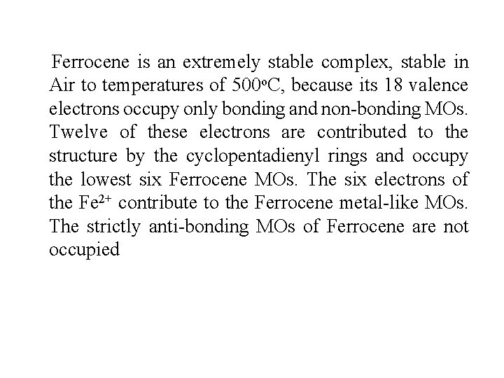 Ferrocene is an extremely stable complex, stable in Air to temperatures of 500 o.